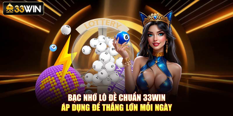 Bạc Nhớ Lô Đề Chuẩn 33Win - Áp Dụng Để Thắng Lớn Mỗi Ngày