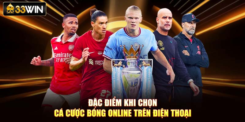 Đặc điểm khi chọn cá cược bóng online trên điện thoại