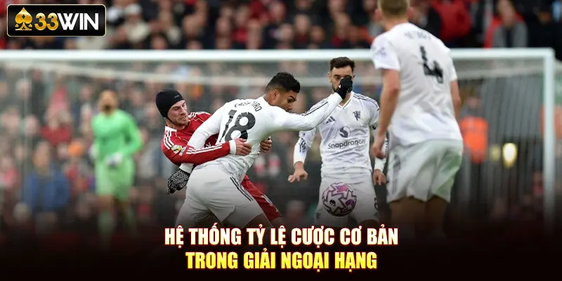 Hệ thống tỷ lệ cược cơ bản trong giải ngoại hạng