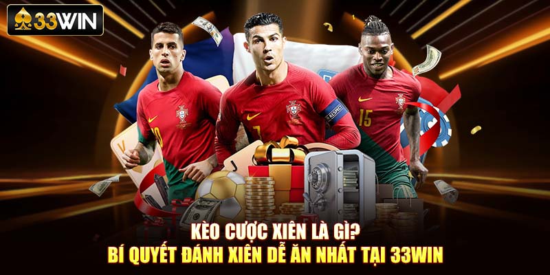 Kèo Cược Xiên Là Gì? Bí Quyết Đánh Xiên Dễ Ăn Nhất Tại 33Win