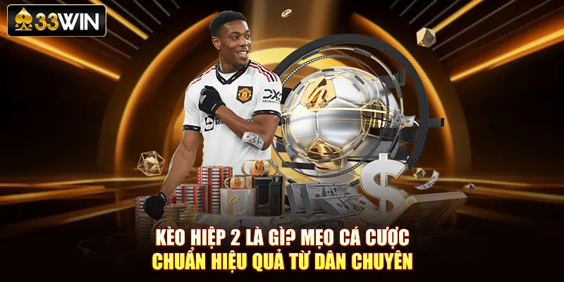 Kèo Hiệp 2 Là Gì? Mẹo Cá Cược Chuẩn Hiệu Quả Từ Dân Chuyên