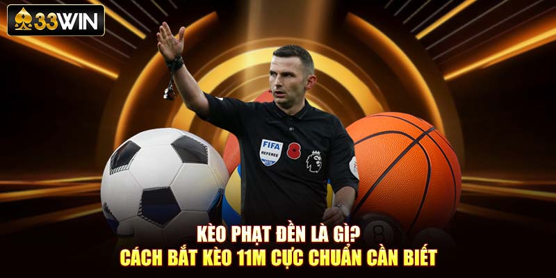 Kèo Phạt Đền Là Gì? Cách Bắt Kèo 11m Cực Chuẩn Cần Biết
