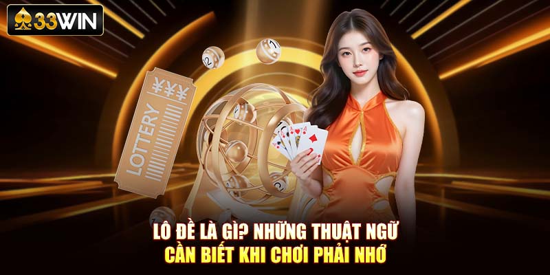 Lô Đề Là Gì? Những Thuật Ngữ Cần Biết Khi Chơi Phải Nhớ