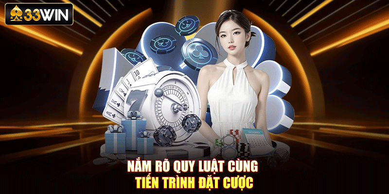Nắm rõ quy luật cùng tiến trình đặt cược