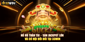 Nổ Hũ Thần Tài – Săn Jackpot Lớn Và Cơ Hội Đổi Đời Tại 33Win