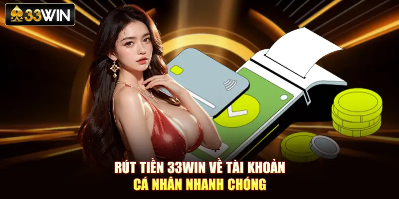 Rút Tiền 33Win Về Tài Khoản Cá Nhân Nhanh Chóng