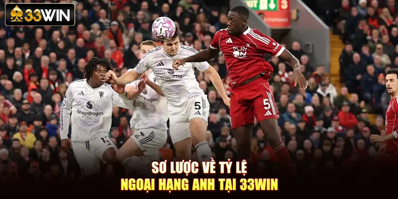 Sơ lược về tỷ lệ ngoại hạng Anh tại 33Win
