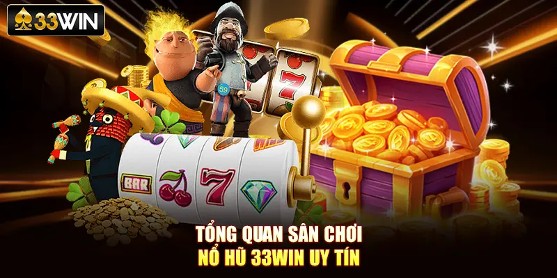 Tổng quan sân chơi nổ hũ 33Win uy tín