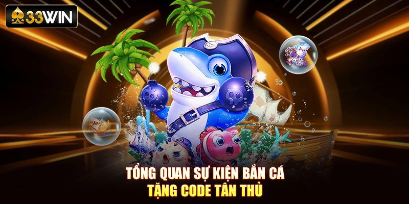 Tổng quan sự kiện bắn cá tặng code tân thủ