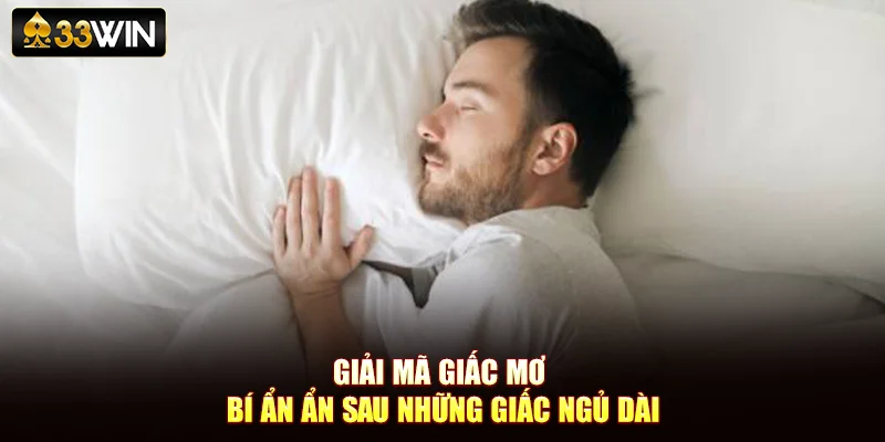 Giải Mã Giấc Mơ Cùng 33WIN - Bí Ẩn Ẩn Sau Những Giấc Ngủ Dài