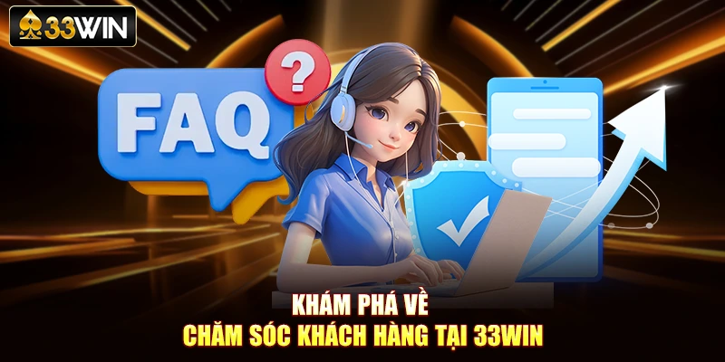 Khám phá về chăm sóc khách hàng tại 33WIN
